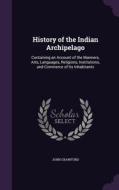 History Of The Indian Archipelago di John Crawfurd edito da Palala Press