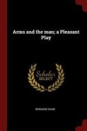Arms and the Man; A Pleasant Play di Bernard Shaw edito da CHIZINE PUBN