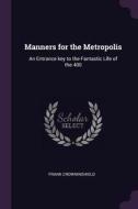 Manners for the Metropolis: An Entrance Key to the Fantastic Life of the 400 di Frank Crowninshield edito da CHIZINE PUBN