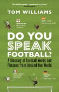 Do You Speak Football?: A Glossary of Football Words and Phrases from Around the World di Tom Williams edito da BLOOMSBURY