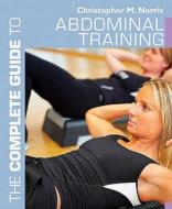 The Complete Guide to Abdominal Training di Christopher M. Norris edito da Bloomsbury Publishing PLC