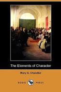 The Elements Of Character (dodo Press) di Mary G Chandler edito da Dodo Press