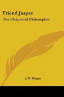 Friend Jasper: The Chaparral Philosopher di J. H. Briggs edito da Kessinger Publishing
