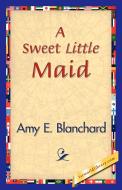 A Sweet Little Maid di Amy E. Blanchard edito da 1st World Library - Literary Society
