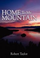 Home To My Mountain di Robert Taylor edito da AuthorHouse