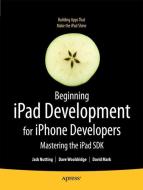 Beginning iPad Development for iPhone Developers di David Mark, Jack Nutting, Dave Wooldridge edito da Apress