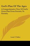 God's Plan of the Ages: A Comprehensive View of God's Great Plan from Eternity to Eternity di Louis T. Talbot edito da Kessinger Publishing