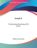 Joseph II: The Stanhope Prize Essay, 1873 (1873) di William George Waters edito da Kessinger Publishing