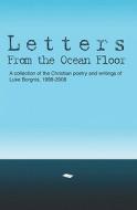 Letters from the Ocean Floor: A Collection of the Christian Poetry and Writings of Luke Borgnis, 1998-2008 di Luke Borgnis edito da Createspace