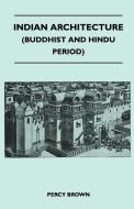 Indian Architecture (Buddhist and Hindu Period) di Percy Brown edito da Read Books