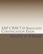 SAP Crm 7.0 Associate Certification Exam di Kunal K, R. Brendt edito da Createspace