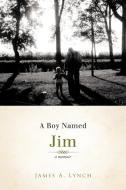 A Boy Named Jim di James a. Lynch edito da AUTHORHOUSE