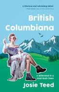 British Columbiana: A Memoir di Josie Teed edito da DUNDURN PR LTD