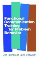 Functional Communication Training for Problem Behavior di Joe Reichle, David P. Wacker edito da Guilford Publications