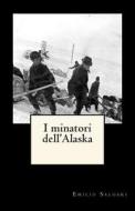 I Minatori Dell'alaska di Emilio Salgari edito da Createspace