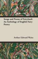 Songs and Poems of Fairyland di Arthur Edward Waite edito da Grove Press