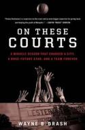 On These Courts: A Miracle Season That Changed a City, a Once-Future Star, and a Team Forever di Wayne B. Drash edito da Touchstone Books