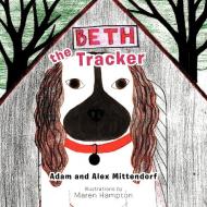 Beth the Tracker di Adam And Alex Mittendorf edito da AUTHORHOUSE