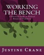 Working the Bench: A Natural Botanical Perfumery Instructional for Beginners di Justine M. Crane edito da Createspace
