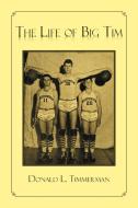 The Life Of Big Tim di Donald L Timmerman edito da Xlibris Corporation