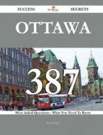 Ottawa 387 Success Secrets - 387 Most Asked Questions on Ottawa - What You Need to Know di Steve Patrick edito da Emereo Publishing