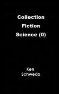 Collection (Fiction (Science) (0)) di Ken Schweda edito da Createspace