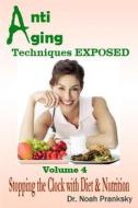 Anti Aging Techniques Exposed Vol 4: Stopping the Clock with Diet & Nutrition di Noah Pranksky, Dr Noah Pranksky edito da Createspace