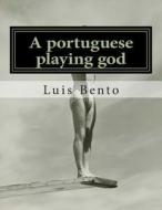 A Portuguese Playing God di Luis Bento edito da Createspace