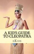 A Kid's Guide to Cleopatra: An Book Just for Kids di Ekids edito da Createspace