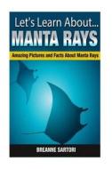 Manta Rays: Amazing Pictures and Facts about Manta Rays di Breanne Sartori edito da Createspace