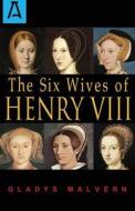 The Six Wives of Henry VIII di Gladys Malvern edito da OPEN ROAD DISTRIBUTION