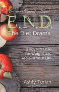 E.N.D. the Diet Drama di Ashly Torian edito da Balboa Press