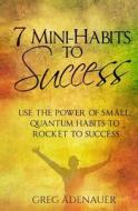 7 Mini-Habits to Success: Use the Power of Small, Quantum Habits to Rocket to Success di Greg Adenauer edito da Createspace