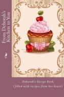 From Deborah's Kitchen to You: Deborah's Recipe Book (with Recipes from Her Heart) di Mrs Alice E. Tidwell edito da Createspace Independent Publishing Platform