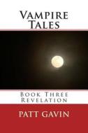 Vampire Tales: Book Three - Revelation di Patt Gavin edito da Createspace