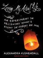 Loving My Actual Life: An Experiment in Relishing What's Right in Front of Me di Alexandra Kuykendall edito da Tantor Audio