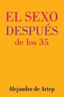Sex After 35 (Spanish Edition) - El Sexo Despues de Los 35 di Alejandro De Artep edito da Createspace