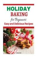 Holiday Baking Cookbook for Beginners: Easy and Delicious Recipes di Karla Roy edito da Createspace