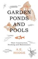 Garden Ponds and Pools - Their Construction, Stocking and Maintenance di A. E. Hodge edito da Read Books