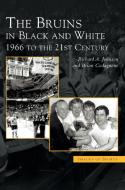 Bruins in Black & White: 1966 to the 21st Century di Richard A. Johnson, Brian Codagnone edito da ARCADIA LIB ED