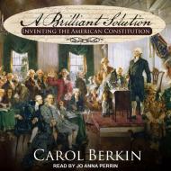 A Brilliant Solution: Inventing the American Constitution di Carol Berkin edito da Tantor Audio