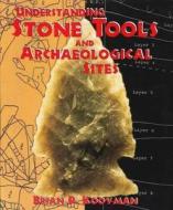 Understanding Stone Tools And Archaeological Sites di Brian P. Kooyman edito da University Of Calgary Press