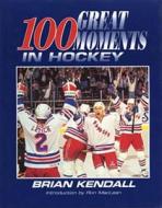 One Hundred Greatest Moments In Hockey di Brian Kendall edito da Triumph Books