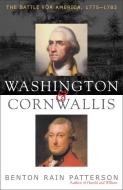 Washington and Cornwallis: The Battle for America, 1775-1783 di Benton Rain Patterson edito da Taylor Trade Publishing