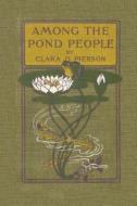 Among the Pond People di Clara Dillingham Pierson edito da Yesterday's Classics