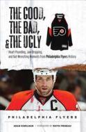 The Good, the Bad, & the Ugly Philadelphia Flyers: Heart-Pounding, Jaw-Dropping, and Gut-Wrenching Moments from Philadelphia Flyers History di Adam Kimelman edito da Triumph Books (IL)