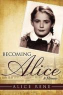 Becoming Alice: A Memoir di Alice Rene edito da AUTHORHOUSE