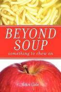 Beyond Soup: Something to Chew on di Dan Cole edito da ELOQUENT BOOKS