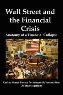 Wall Street and the Financial Crisis: Anatomy of a Financial Collapse di Us Senate Subcommittee edito da RED & BLACK PUBL