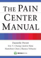 The Pain Center Manual di Danielle Perret, Eric Chang, Justin Hata edito da DEMOS HEALTH